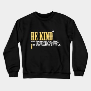 Be kind cuz everyone you meet is fighting fiercely in somewhat battle meme quotes Man's Woman's Crewneck Sweatshirt